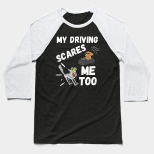 My Driving Scares Me Too | Funny Saying For Crazy Driver Baseball T-Shirt